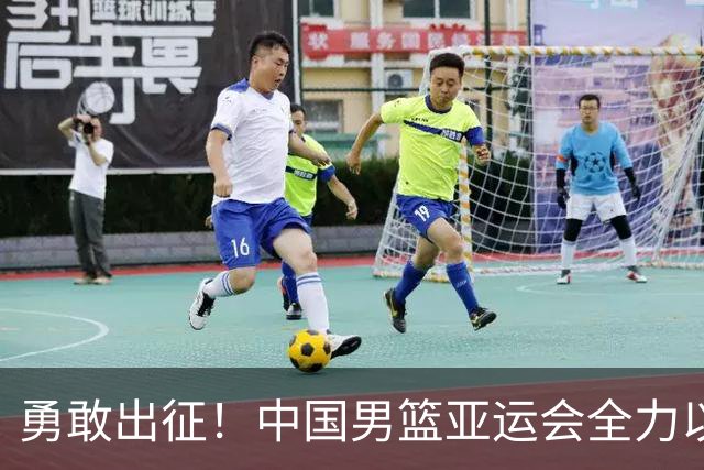 勇敢出征！中国男篮亚运会全力以赴，绝不能打“下手”牌